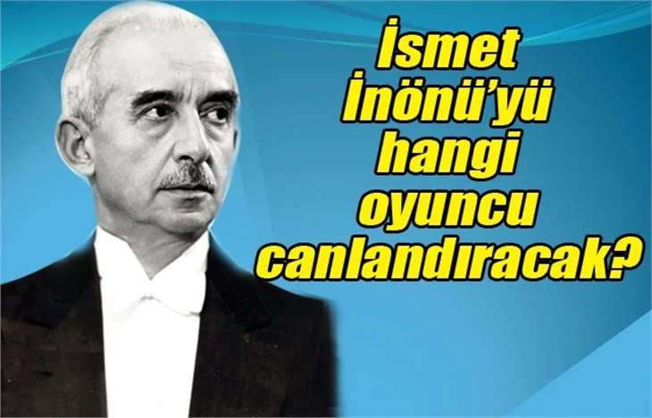 İsmet İnönü'yü hangi oyuncu canladıracak?