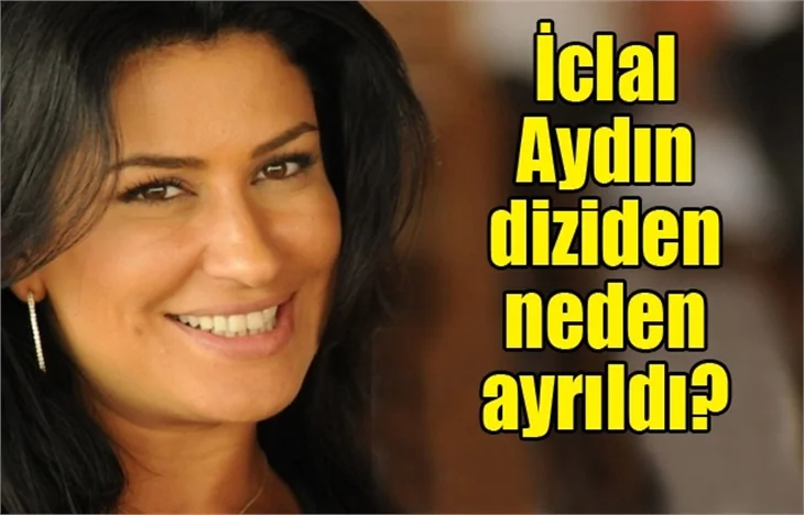 İclal Aydın, diziden neden ayrıldı?