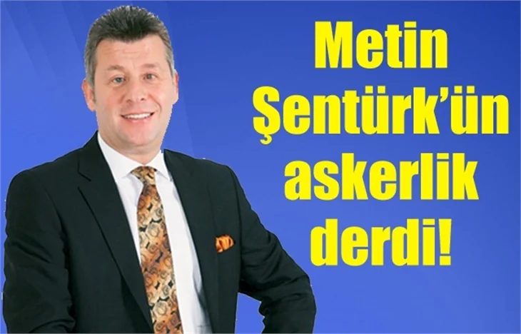 Metin Şentürk'ün askerlik derdi!