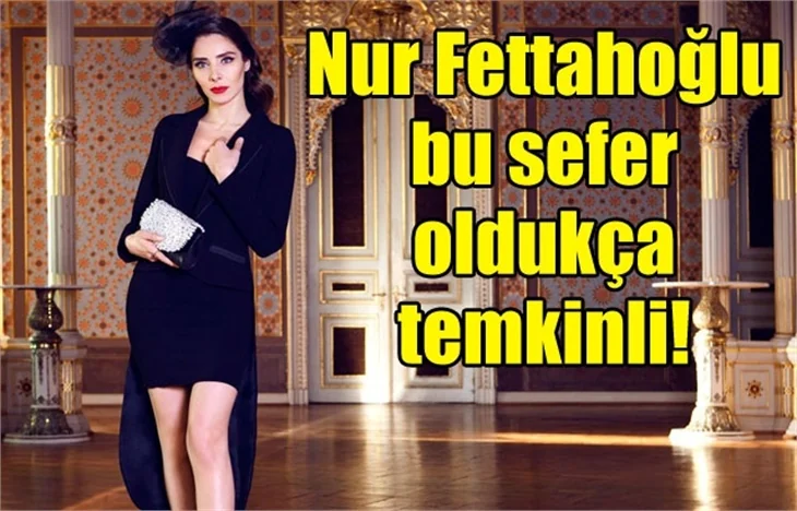 Nur Fettahoğlu bu sefer temkinli davrandı!