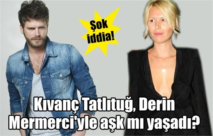 Kıvanç Tatlıtuğ, Derin Mermerci'yle aşk mı yaşadı?