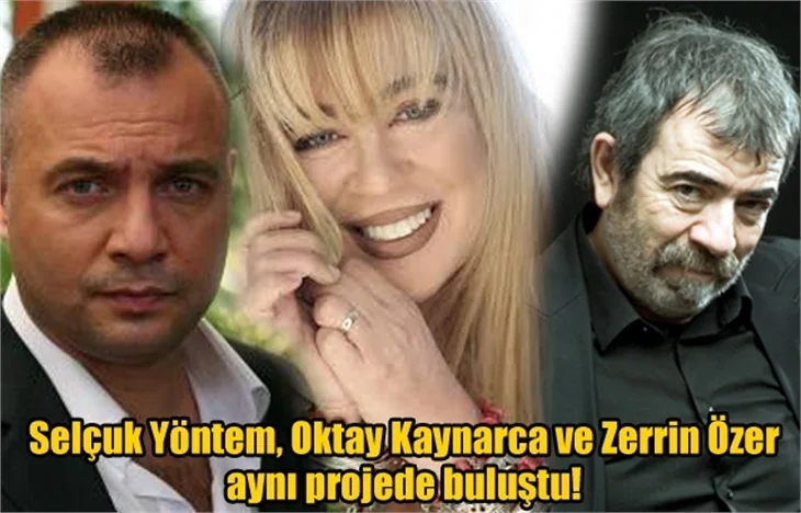 Selçuk Yöntem, Oktay Kaynarca ve Zerrin Özer aynı projede buluştu!