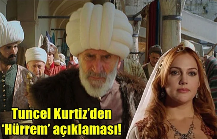 Tuncel Kurtiz'den 'Hurrem' açıklaması!