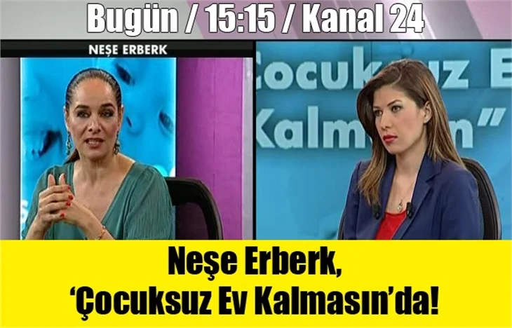 Neşe Erberk, ‘Çocuksuz Ev Kalmasın’da!