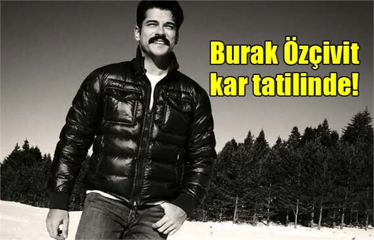 Burak Özçivit'in ‏kar tatili!