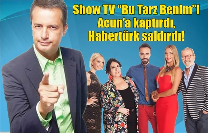 Show TV “Bu Tarz Benim”i Acun’a kaptırdı, Habertürk saldırdı!