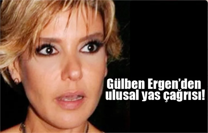Gülben Ergen'den ulusal yas çağrısı