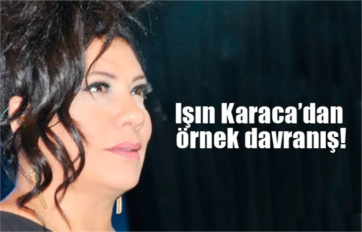 Işın Karaca’dan örnek davranış!