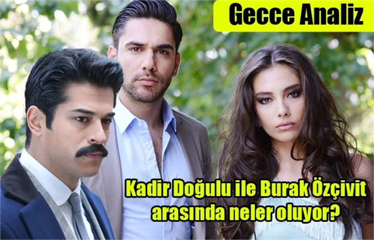 Kadir Doğulu ile Burak Özçivit arasında neler oluyor?