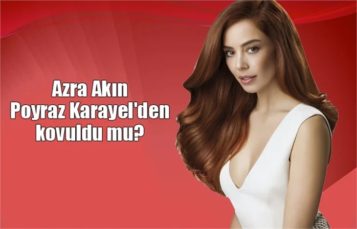 Azra Akın, Poyraz Karayel'den kovuldu mu?