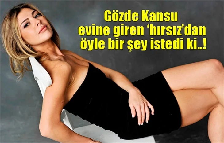 Gözde Kansu evine giren hırsıza seslendi