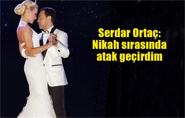 Serdar Ortaç: Nikah sırasında atak geçirdim