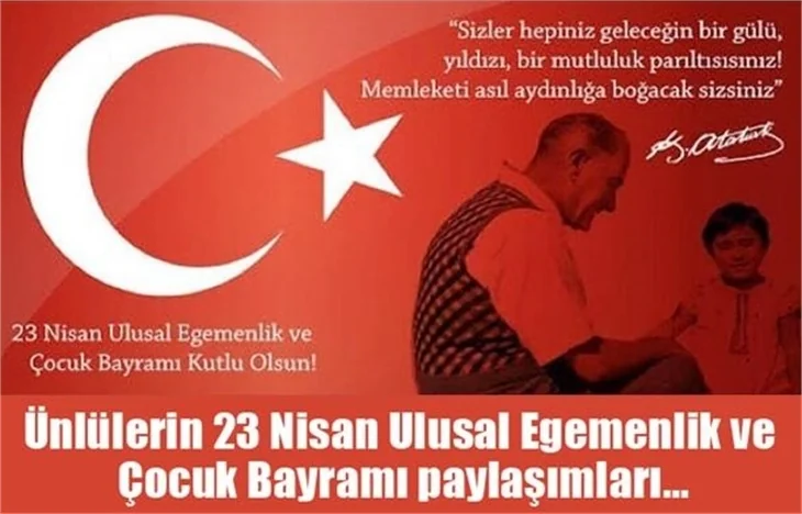 Ünlülerin 23 Nisan Ulusal Egemenlik ve Çocuk Bayramı paylaşımları