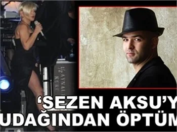 'SEZEN AKSU'YU DUDAĞINDAN ÖPTÜM'