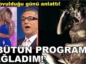 'BÜTÜN PROGRAM AĞLADIM!'