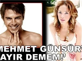 'MEHMET GÜNSUR'A HAYIR DİYEMEM!'
