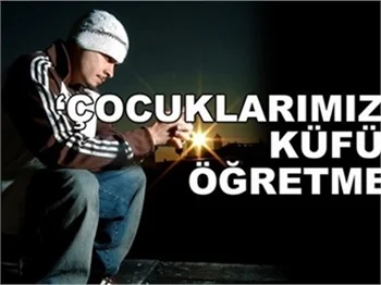 'ÇOCUKLARIMIZA KÜFÜR ÖĞRETME!'