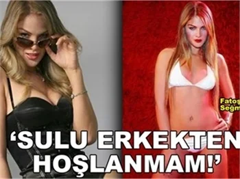 'SULU ERKEKTEN HOŞLANMAM!'
