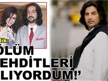 'ÖLÜM TEHDİTLERİ ALIYORDUM!'