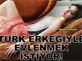 TÜRK ERKEĞİYLE EVLENMEK İSTİYOR!