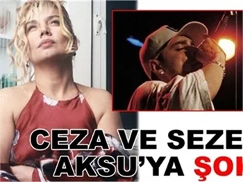 CEZA VE SEZEN AKSU'YA ŞOK!