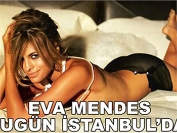 EVA MENDES BUGÜN İSTANBUL'DA!