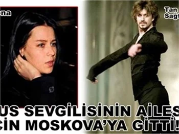 TAN MOSKOVA'YA GİTTİ!