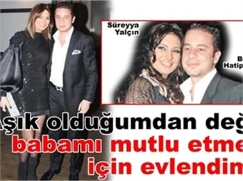 'BABAMI MUTLU ETMEK İÇİN EVLENDİM!'