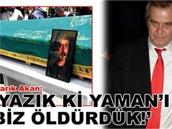 'YAZIK Kİ YAMAN'I BİZ ÖLDÜRDÜK!'
