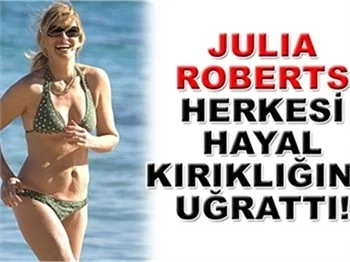 JULİA ROBERTS ŞOK ETTİ!