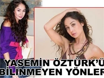 YASEMİN ÖZTÜRK'ÜN BİLİNMEYEN YÖNLER