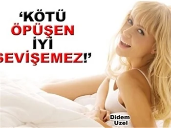 KÖTÜ ÖPÜŞEN İYİ SEVİŞEMEZ!