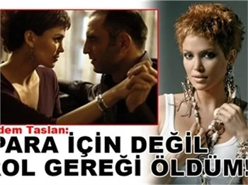 PARA İÇİN DEĞİL ROL GEREĞİ ÖLDÜM