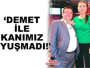 DEMET İLE KANIMIZ UYUŞMADI
