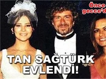 TAN SAĞTÜRK EVLENDİ…