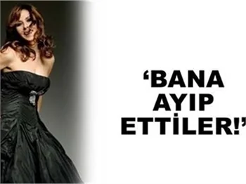 'BANA AYIP ETTİLER!'