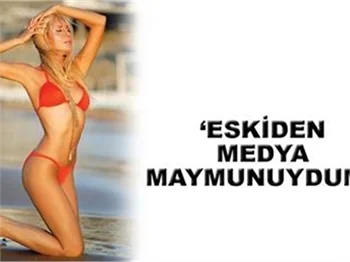 "ESKİDEN MEDYA MAYMUNUYDUM"