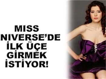 MİSS UNİVERSE'DE İLK ÜÇE GİRMEK İSTİYOR!