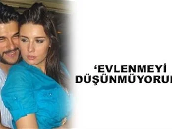 EVLENMEYİ DÜŞÜNMÜYORUM