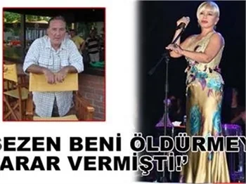 SEZEN BENİ ÖLDÜRME KARARI ALMIŞTI
