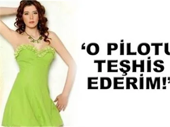 'BEN O PİLOTU TEŞHİS EDERİM'
