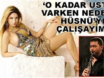 "HÜSNÜ'YLE ÇALIŞMAM!"