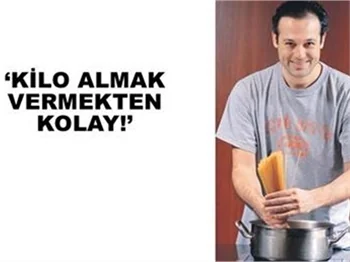 LEVENT ÜZÜMCÜ: KİLO ALMAK KOLAY
