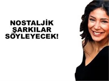 NOSTALJİK ŞARKILAR SÖYLEYECEK