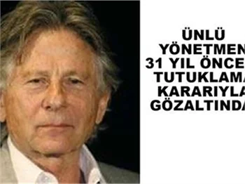 ROMAN POLANSKİ'YE TECAVÜZ GÖZALTISI