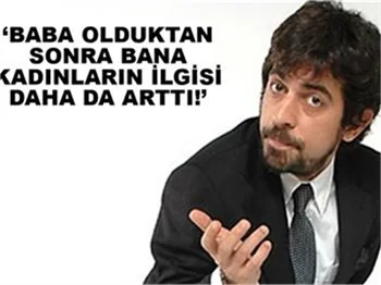 BABA OLDUKTAN SONRA BANA KADINLARIN İLGİSİ DAHA DA ARTTI
