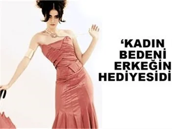 KADIN BEDENİ ERKEĞİN HEDİYESİDİR