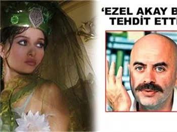 EZEL AKAY BİZİ TEHDİT ETTİ