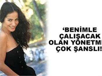 BENİMLE ÇALIŞACAK YÖNETMEN ŞANSLI