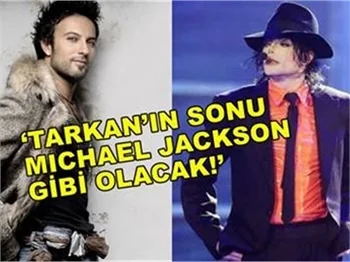 "TARKAN'IN SONU MİCHAEL JACKSON GİBİ OLACAK"
